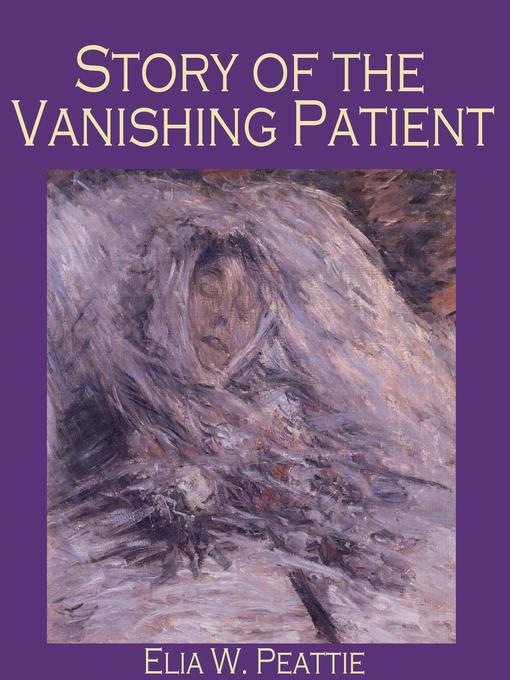 Title details for Story of the Vanishing Patient by Elia W. Peattie - Available